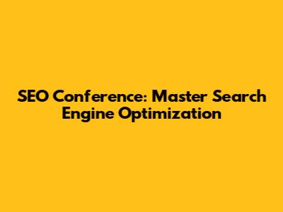 SEO Conference: Master Search Engine Optimization