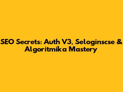 SEO Secrets: Auth V3, Seloginscse & Algoritmika Mastery
