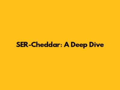 SER-Cheddar: A Deep Dive