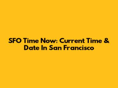 SFO Time Now: Current Time & Date In San Francisco