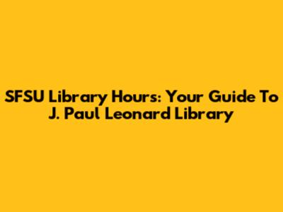SFSU Library Hours: Your Guide To J. Paul Leonard Library