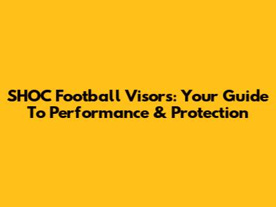 SHOC Football Visors: Your Guide To Performance & Protection
