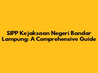 SIPP Kejaksaan Negeri Bandar Lampung: A Comprehensive Guide
