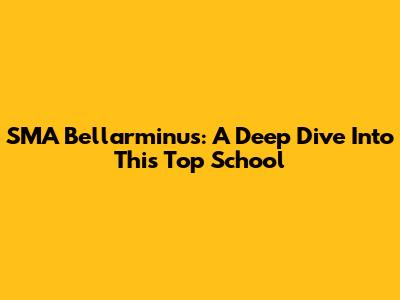 SMA Bellarminus: A Deep Dive Into This Top School