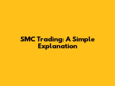 SMC Trading: A Simple Explanation