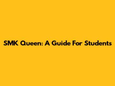 SMK Queen: A Guide For Students