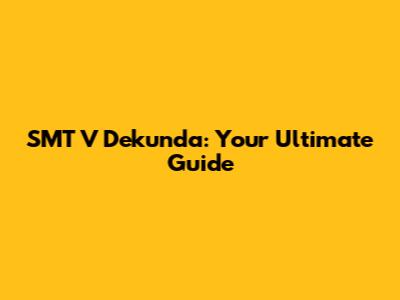 SMT V Dekunda: Your Ultimate Guide