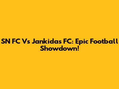 SN FC Vs Jankidas FC: Epic Football Showdown!