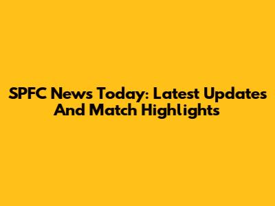 SPFC News Today: Latest Updates And Match Highlights