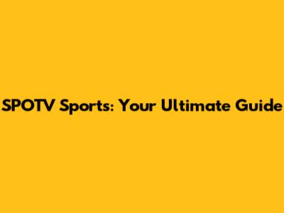SPOTV Sports: Your Ultimate Guide
