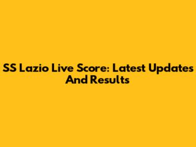 SS Lazio Live Score: Latest Updates And Results