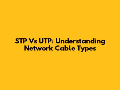 STP Vs UTP: Understanding Network Cable Types