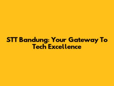 STT Bandung: Your Gateway To Tech Excellence