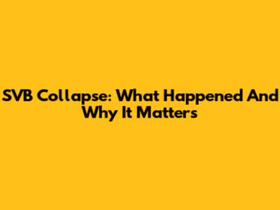 SVB Collapse: What Happened And Why It Matters