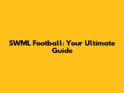 SWML Football: Your Ultimate Guide