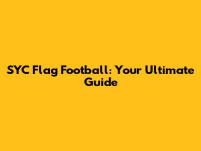 SYC Flag Football: Your Ultimate Guide