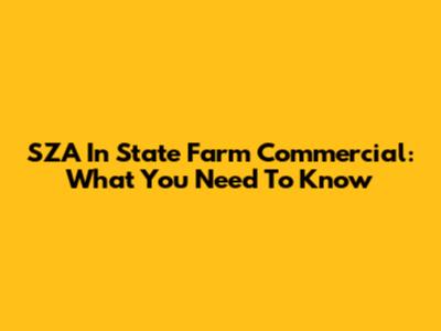 SZA In State Farm Commercial: What You Need To Know