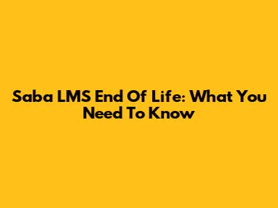 Saba LMS End Of Life: What You Need To Know