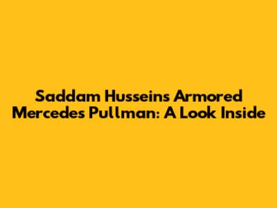 Saddam Hussein's Armored Mercedes Pullman: A Look Inside