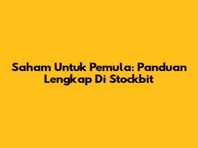 Saham Untuk Pemula: Panduan Lengkap Di Stockbit