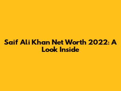 Saif Ali Khan Net Worth 2022: A Look Inside