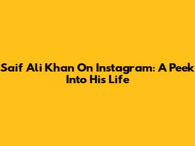 Saif Ali Khan On Instagram: A Peek Into His Life