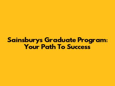 Sainsbury's Graduate Program: Your Path To Success