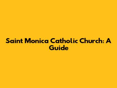 Saint Monica Catholic Church: A Guide