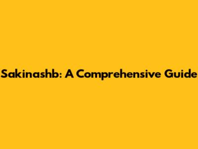Sakinashb: A Comprehensive Guide
