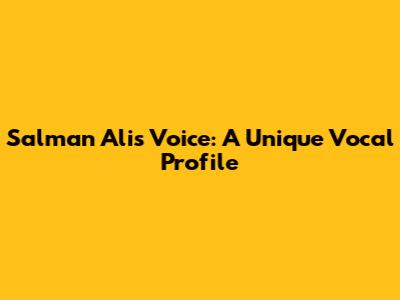 Salman Ali's Voice: A Unique Vocal Profile