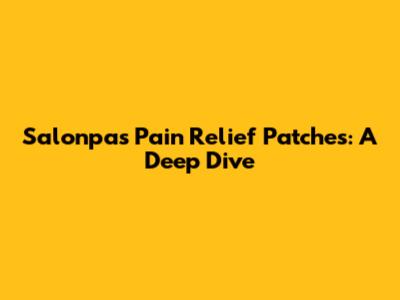 Salonpas Pain Relief Patches: A Deep Dive