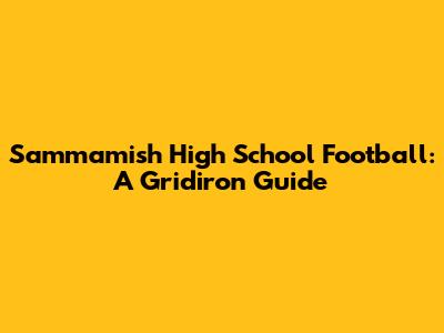 Sammamish High School Football: A Gridiron Guide