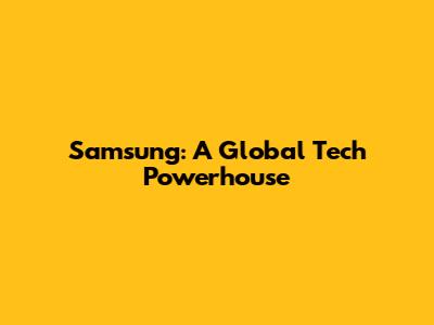 Samsung: A Global Tech Powerhouse