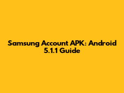 Samsung Account APK: Android 5.1.1 Guide