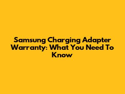 Samsung Charging Adapter Warranty: What You Need To Know