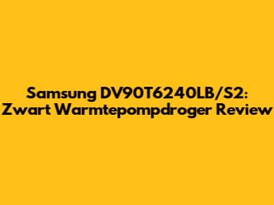 Samsung DV90T6240LB/S2: Zwart Warmtepompdroger Review