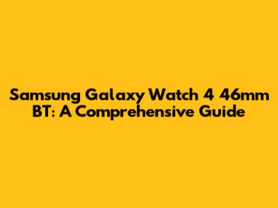 Samsung Galaxy Watch 4 46mm BT: A Comprehensive Guide