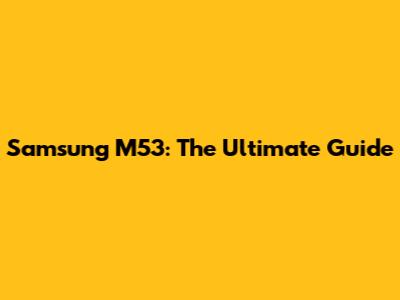 Samsung M53: The Ultimate Guide