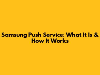 Samsung Push Service: What It Is & How It Works