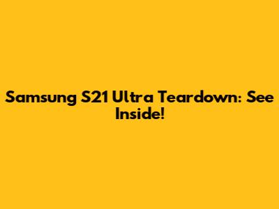 Samsung S21 Ultra Teardown: See Inside!