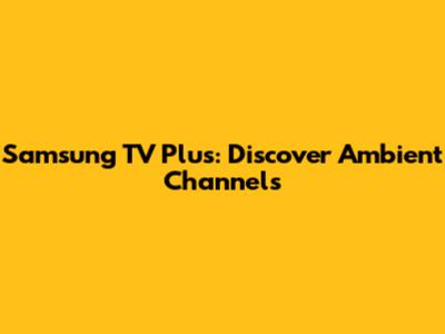 Samsung TV Plus: Discover Ambient Channels
