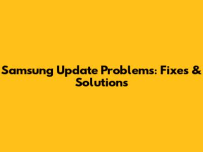 Samsung Update Problems: Fixes & Solutions