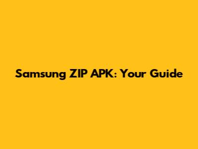 Samsung ZIP APK: Your Guide