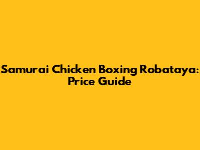 Samurai Chicken Boxing Robataya: Price Guide