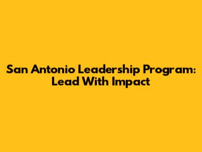 San Antonio Leadership Program: Lead With Impact