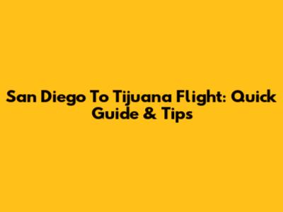 San Diego To Tijuana Flight: Quick Guide & Tips