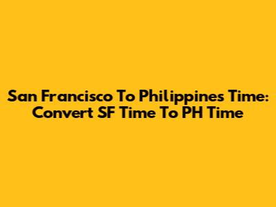 San Francisco To Philippines Time: Convert SF Time To PH Time