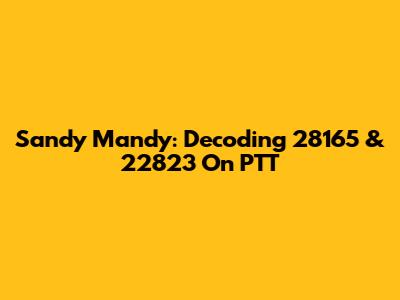 Sandy Mandy: Decoding 28165 & 22823 On PTT