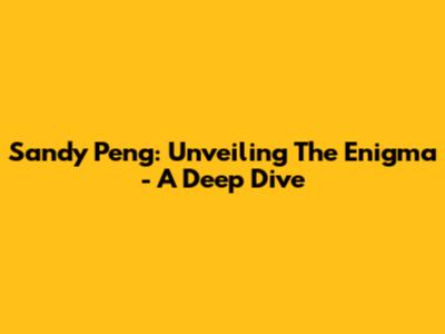 Sandy Peng: Unveiling The Enigma - A Deep Dive