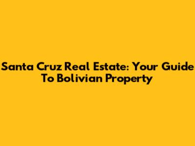 Santa Cruz Real Estate: Your Guide To Bolivian Property